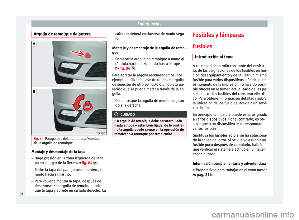 Seat Toledo 2016  Manual de instrucciones (in Spanish) Emergencias
Argolla de remolque delantera Fig. 84
Paragolpes delantero: tapa/montaje
de l a ar
g
olla de remolque. Montaje y desmontaje de la tapa
– Haga presión en la zona izquierda de la ta-
pa e