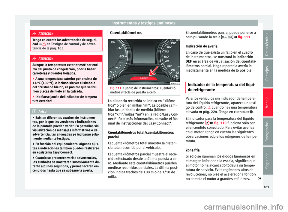 Seat Toledo 2015  Manual de instrucciones (in Spanish) Instrumentos y testigos luminosos
ATENCIÓN
Tenga en cuenta las advertencias de seguri-
da d ›
››   en Testigos de control y de adver-
tenc i
a de la pág. 105. ATENCIÓN
Aunque la temperatura e