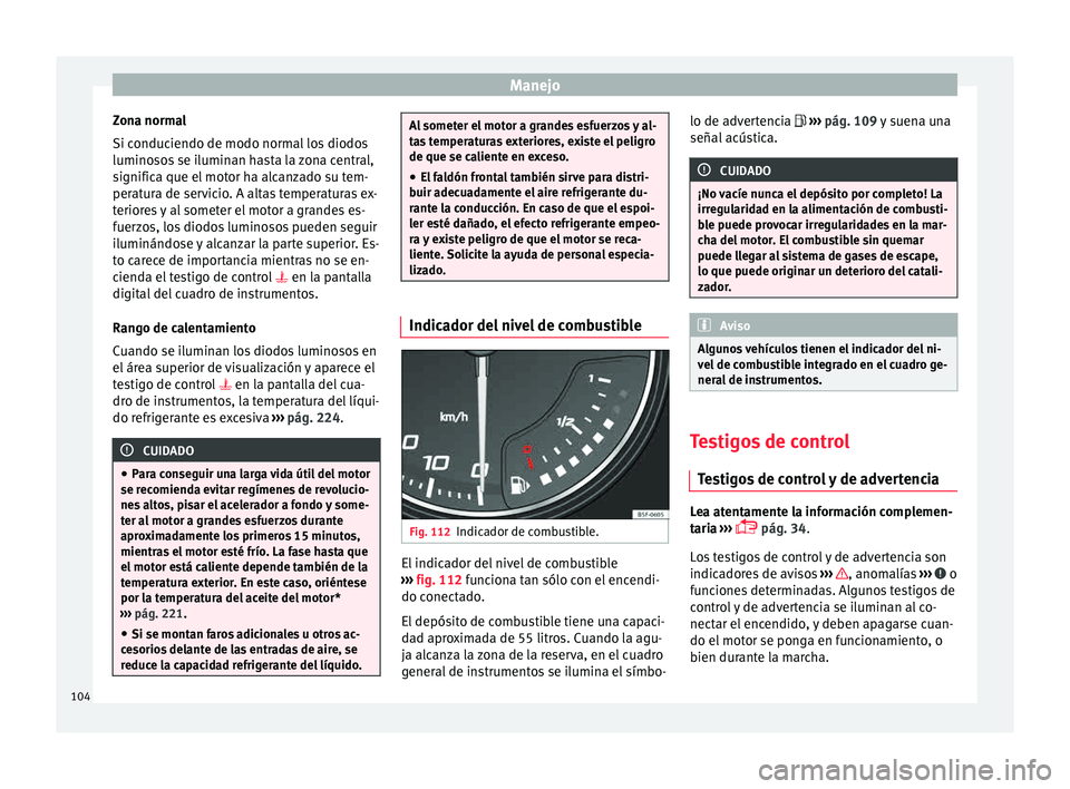 Seat Toledo 2015  Manual de instrucciones (in Spanish) Manejo
Zona normal
Si c onduc
iendo de modo norm
al los diodos
luminosos se iluminan hasta la zona central,
significa que el motor ha alcanzado su tem-
peratura de servicio. A altas temperaturas ex-
t