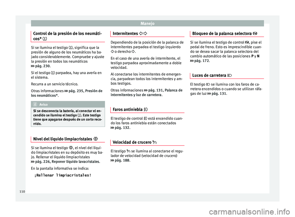 Seat Toledo 2015 Manual de instrucciones (in Spanish) Manejo
Control de la presión de los neumáti-
c o
s*
Si se ilumina el testigo
, significa que l
a
presión de alguno de los neumáticos ha ba-
jado considerablemente. Compruebe y ajuste
la Seat Toledo 2015 Manual de instrucciones (in Spanish) Manejo
Control de la presión de los neumáti-
c o
s*
Si se ilumina el testigo
, significa que l
a
presión de alguno de los neumáticos ha ba-
jado considerablemente. Compruebe y ajuste
la