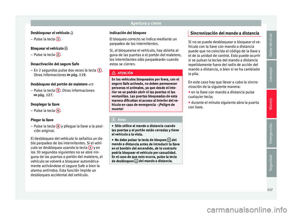Seat Toledo 2015 Manual de instrucciones (in Spanish) Apertura y cierre
Desbloquear el vehículo
– Pulse la tecla 1 .
Bloque ar el
vehículo
– Pulse la tecla 2 .
D e
s
activación del seguro Safe
– En 2 segundos pulse dos veces la te Seat Toledo 2015 Manual de instrucciones (in Spanish) Apertura y cierre
Desbloquear el vehículo
– Pulse la tecla 1 .
Bloque ar el
vehículo
– Pulse la tecla 2 .
D e
s
activación del seguro Safe
– En 2 segundos pulse dos veces la te