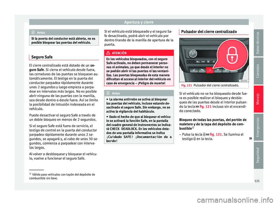 Seat Toledo 2015  Manual de instrucciones (in Spanish) Apertura y cierre
Aviso
Si la puerta del conductor está abierta, no es
pos ib
le bloquear las puertas del vehículo. Seguro Safe
El cierre centralizado está dotado de un 
se-
guro  Saf

e. Si cierra