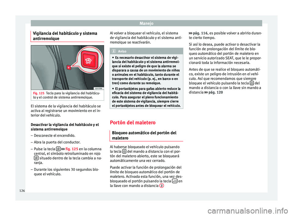 Seat Toledo 2015  Manual de instrucciones (in Spanish) Manejo
Vigilancia del habitáculo y sistema
antirr emo
l
queFig. 125
Tecla para la vigilancia del habitácu-
lo  y
 el

 control de sistema antirremolque. El sistema de la vigilancia del habitáculo s