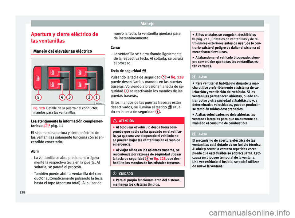 Seat Toledo 2015  Manual de instrucciones (in Spanish) Manejo
Apertura y cierre eléctrico de
l a
s
 ventanillas
Manejo del elevalunas eléctrico Fig. 128
Detalle de la puerta del conductor:
m ando
s

 para las ventanillas. Lea atentamente la información