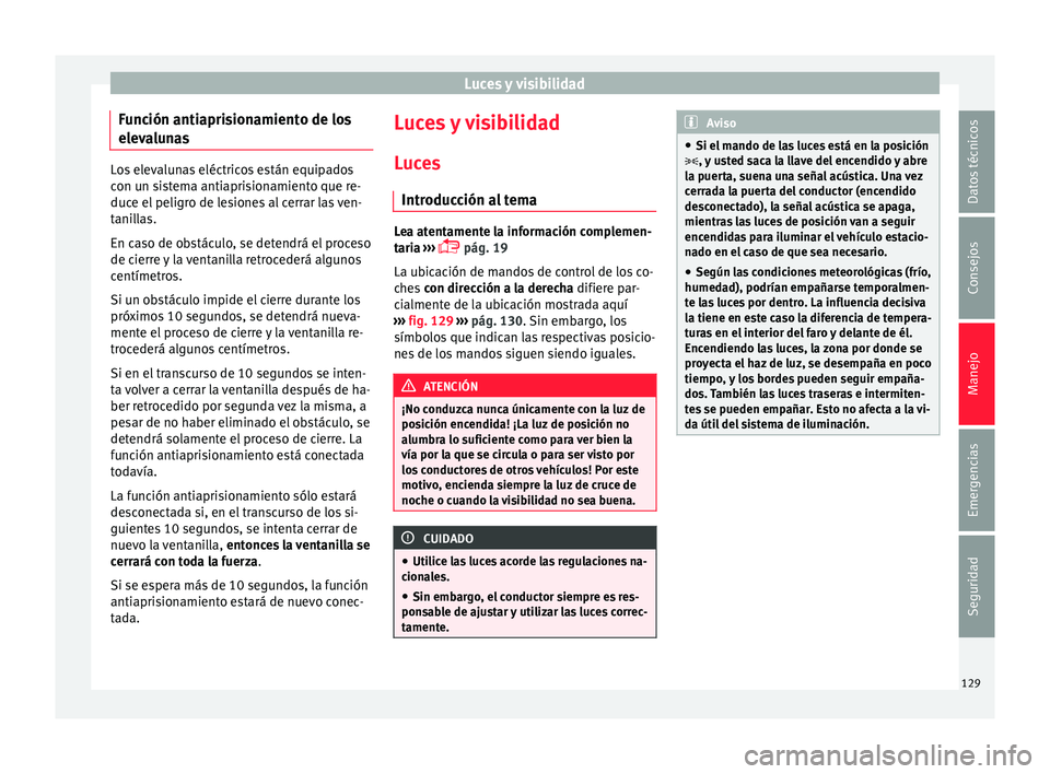 Seat Toledo 2015 Manual de instrucciones (in Spanish) Luces y visibilidad
Función antiaprisionamiento de los
el ev
a
lunas Los elevalunas eléctricos están equipados
con u
n s
istema antiaprisionamiento que re-
duce el peligro de lesiones al cerrar la Seat Toledo 2015 Manual de instrucciones (in Spanish) Luces y visibilidad
Función antiaprisionamiento de los
el ev
a
lunas Los elevalunas eléctricos están equipados
con u
n s
istema antiaprisionamiento que re-
duce el peligro de lesiones al cerrar la