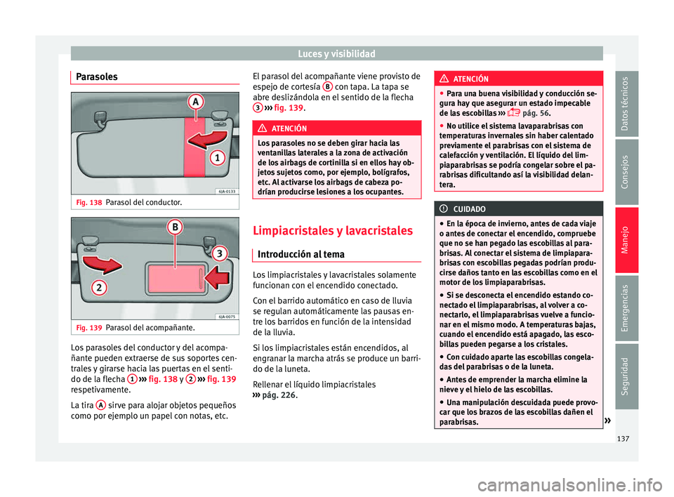 Seat Toledo 2015 Manual de instrucciones (in Spanish) Luces y visibilidad
Parasoles Fig. 138
Parasol del conductor. Fig. 139
Parasol del acompañante. Los parasoles del conductor y del acompa-
ñant
e p
ueden e
xtraerse de sus soportes cen-
trales y gira Seat Toledo 2015 Manual de instrucciones (in Spanish) Luces y visibilidad
Parasoles Fig. 138
Parasol del conductor. Fig. 139
Parasol del acompañante. Los parasoles del conductor y del acompa-
ñant
e p
ueden e
xtraerse de sus soportes cen-
trales y gira