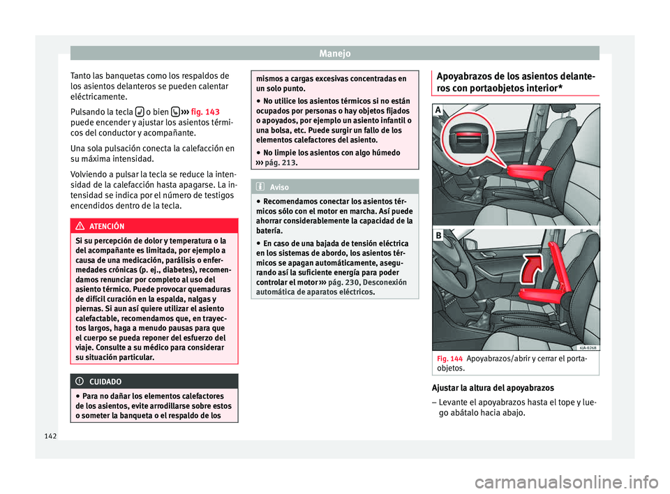 Seat Toledo 2015 Manual de instrucciones (in Spanish) Manejo
Tanto las banquetas como los respaldos de
lo s
a
sientos delanteros se pueden calentar
eléctricamente.
Pulsando la tecla o bien
› ››
fig. 143
p uede enc
ender y ajustar l Seat Toledo 2015 Manual de instrucciones (in Spanish) Manejo
Tanto las banquetas como los respaldos de
lo s
a
sientos delanteros se pueden calentar
eléctricamente.
Pulsando la tecla o bien
› ››
fig. 143
p uede enc
ender y ajustar l