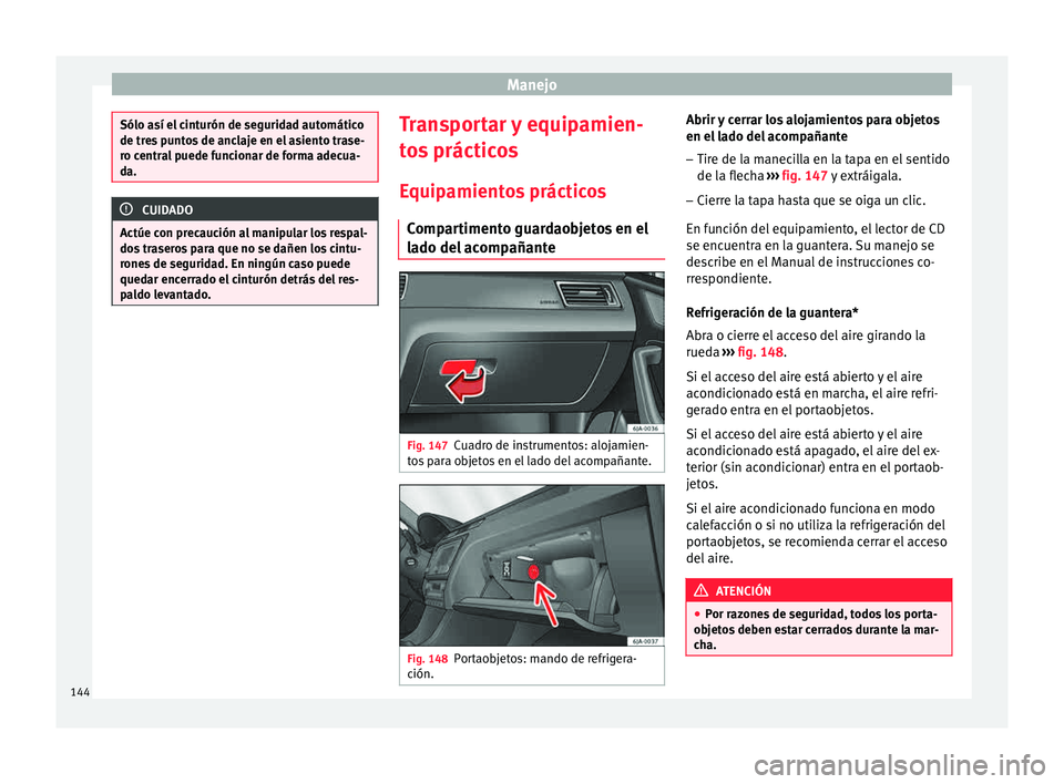 Seat Toledo 2015 Manual de instrucciones (in Spanish) Manejo
Sólo así el cinturón de seguridad automático
de tre
s
puntos de anclaje en el asiento trase-
ro central puede funcionar de forma adecua-
da. CUIDADO
Actúe con precaución al manipular los Seat Toledo 2015 Manual de instrucciones (in Spanish) Manejo
Sólo así el cinturón de seguridad automático
de tre
s
puntos de anclaje en el asiento trase-
ro central puede funcionar de forma adecua-
da. CUIDADO
Actúe con precaución al manipular los