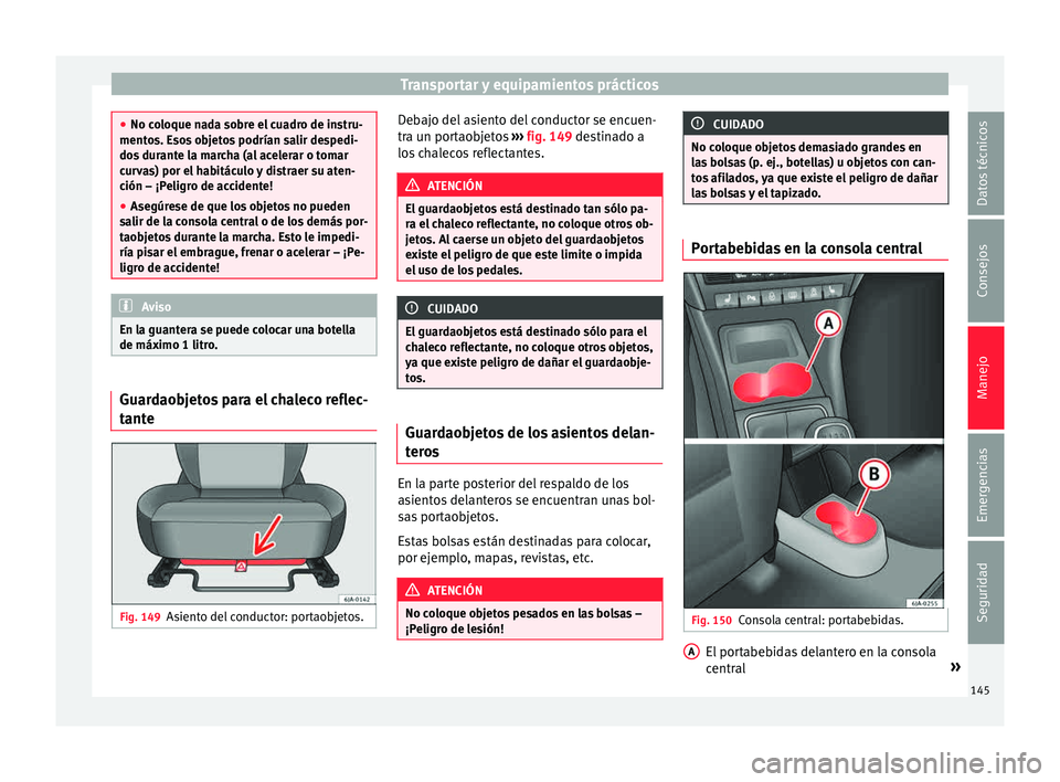Seat Toledo 2015 Manual de instrucciones (in Spanish) Transportar y equipamientos prácticos
●
No co loque n
ada sobre el cuadro de instru-
mentos. Esos objetos podrían salir despedi-
dos durante la marcha (al acelerar o tomar
curvas) por el habitácu Seat Toledo 2015 Manual de instrucciones (in Spanish) Transportar y equipamientos prácticos
●
No co loque n
ada sobre el cuadro de instru-
mentos. Esos objetos podrían salir despedi-
dos durante la marcha (al acelerar o tomar
curvas) por el habitácu