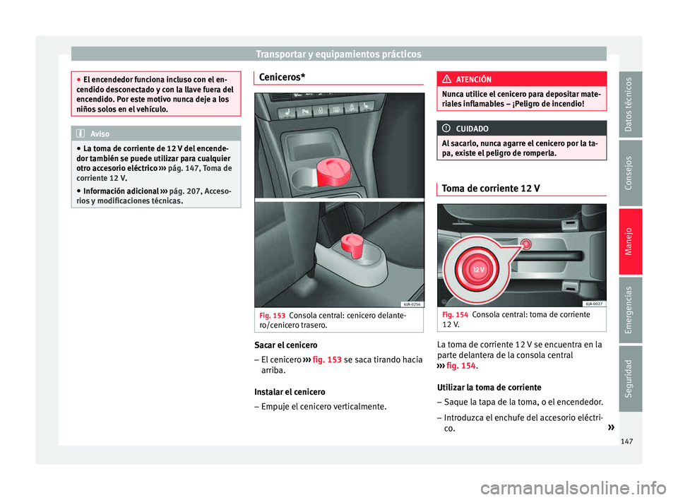 Seat Toledo 2015 Manual de instrucciones (in Spanish) Transportar y equipamientos prácticos
●
El enc endedor f
unciona incluso con el en-
cendido desconectado y con la llave fuera del
encendido. Por este motivo nunca deje a los
niños solos en el veh Seat Toledo 2015 Manual de instrucciones (in Spanish) Transportar y equipamientos prácticos
●
El enc endedor f
unciona incluso con el en-
cendido desconectado y con la llave fuera del
encendido. Por este motivo nunca deje a los
niños solos en el veh