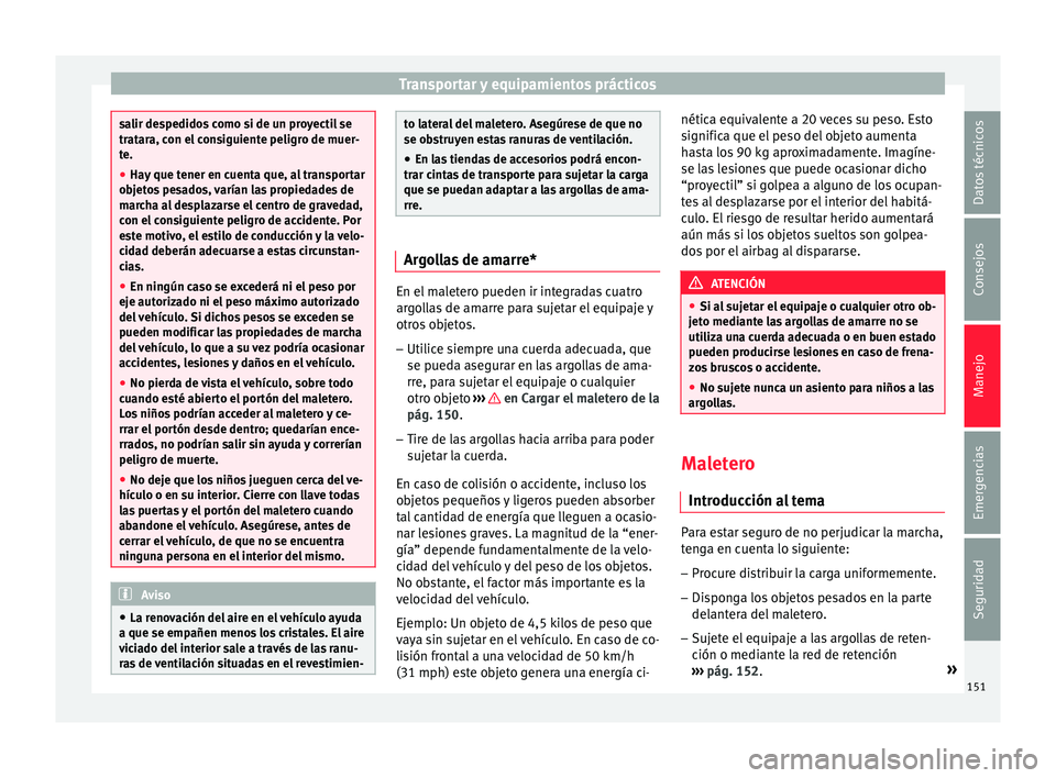 Seat Toledo 2015 Manual de instrucciones (in Spanish) Transportar y equipamientos prácticos
salir despedidos como si de un proyectil se
trat
ar
a, con el consiguiente peligro de muer-
te.
● Hay que tener en cuenta que, al transportar
obj
etos pesados Seat Toledo 2015 Manual de instrucciones (in Spanish) Transportar y equipamientos prácticos
salir despedidos como si de un proyectil se
trat
ar
a, con el consiguiente peligro de muer-
te.
● Hay que tener en cuenta que, al transportar
obj
etos pesados
