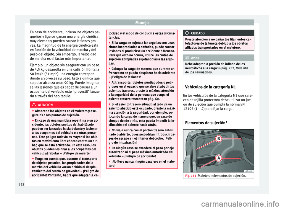 Seat Toledo 2015 Manual de instrucciones (in Spanish) Manejo
En caso de accidente, incluso los objetos pe-
queño s
y ligeros ganan una energía cinética
muy elevada y pueden causar lesiones gra-
ves. La magnitud de la energía cinética está
en func Seat Toledo 2015 Manual de instrucciones (in Spanish) Manejo
En caso de accidente, incluso los objetos pe-
queño s
y ligeros ganan una energía cinética
muy elevada y pueden causar lesiones gra-
ves. La magnitud de la energía cinética está
en func
