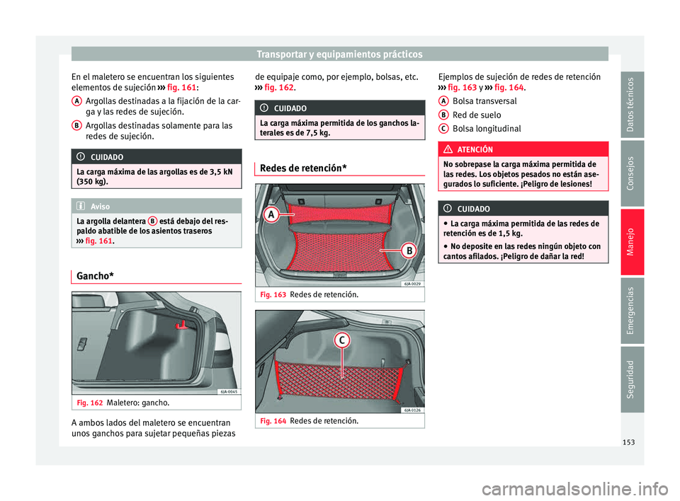 Seat Toledo 2015 Manual de instrucciones (in Spanish) Transportar y equipamientos prácticos
En el maletero se encuentran los siguientes
el ement
o
s de sujeción ››› fig. 161:
Argollas destinadas a la fijación de la car-
ga y las redes de sujeci Seat Toledo 2015 Manual de instrucciones (in Spanish) Transportar y equipamientos prácticos
En el maletero se encuentran los siguientes
el ement
o
s de sujeción ››› fig. 161:
Argollas destinadas a la fijación de la car-
ga y las redes de sujeci