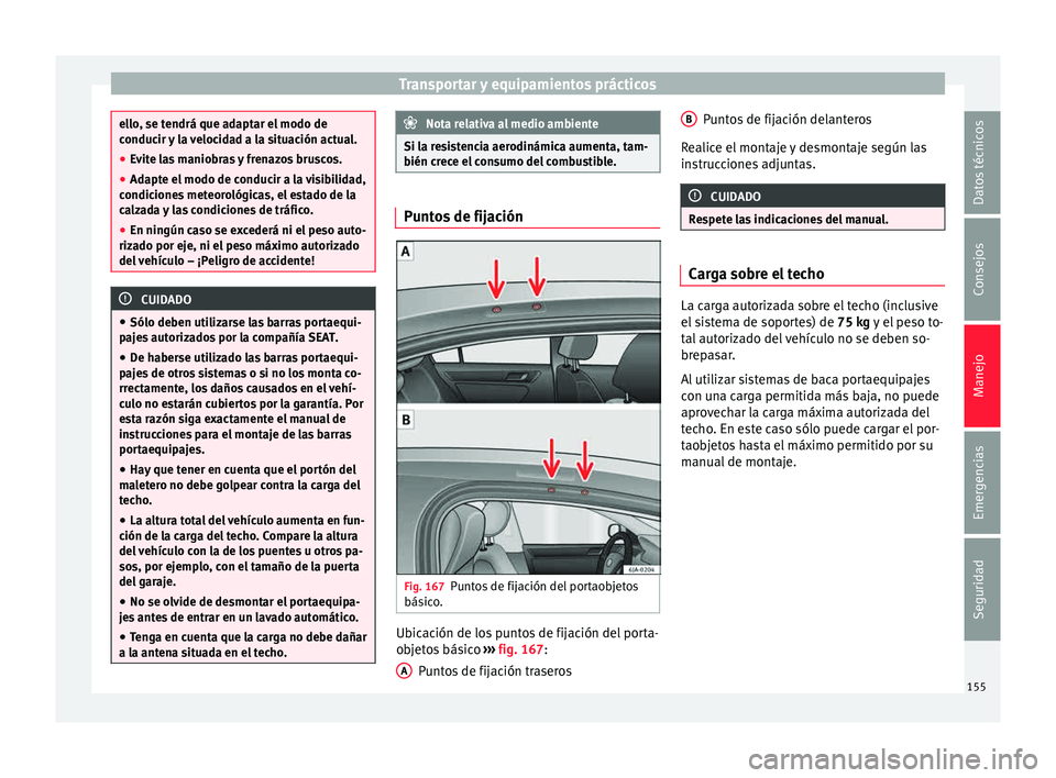 Seat Toledo 2015 Manual de instrucciones (in Spanish) Transportar y equipamientos prácticos
ello, se tendrá que adaptar el modo de
conduc
ir
y la velocidad a la situación actual.
● Evite las maniobras y frenazos bruscos.
● Adapte el modo de condu Seat Toledo 2015 Manual de instrucciones (in Spanish) Transportar y equipamientos prácticos
ello, se tendrá que adaptar el modo de
conduc
ir
y la velocidad a la situación actual.
● Evite las maniobras y frenazos bruscos.
● Adapte el modo de condu