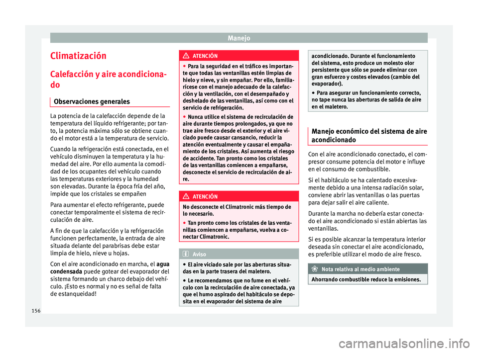 Seat Toledo 2015 Manual de instrucciones (in Spanish) Manejo
Climatización C a
l
efacción y aire acondiciona-
do
Observaciones generales La potencia de la calefacción depende de la
temper
at
ura del líquido refrigerante; por tan-
to, la potencia má Seat Toledo 2015 Manual de instrucciones (in Spanish) Manejo
Climatización C a
l
efacción y aire acondiciona-
do
Observaciones generales La potencia de la calefacción depende de la
temper
at
ura del líquido refrigerante; por tan-
to, la potencia má