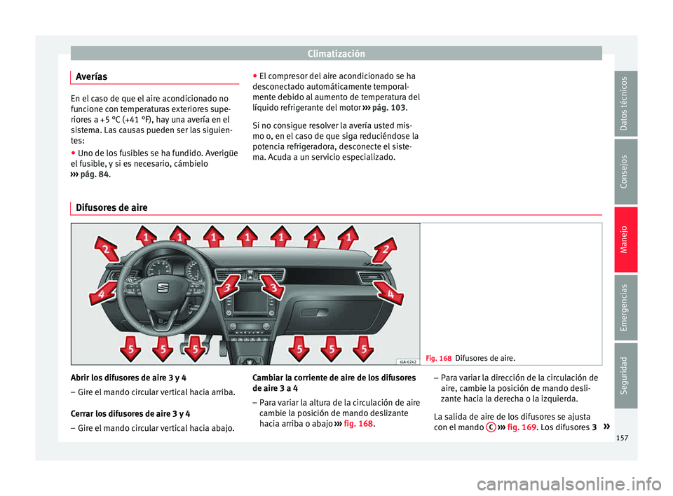 Seat Toledo 2015 Manual de instrucciones (in Spanish) Climatización
Averías En el caso de que el aire acondicionado no
fu
nc
ione con temperaturas exteriores supe-
riores a +5 °C (+41 °F), hay una avería en el
sistema. Las causas pueden ser las sigu Seat Toledo 2015 Manual de instrucciones (in Spanish) Climatización
Averías En el caso de que el aire acondicionado no
fu
nc
ione con temperaturas exteriores supe-
riores a +5 °C (+41 °F), hay una avería en el
sistema. Las causas pueden ser las sigu