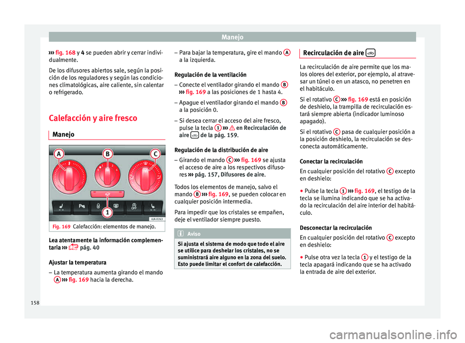 Seat Toledo 2015 Manual de instrucciones (in Spanish) Manejo
››› fig. 168 y
4
se p ueden abrir y cerrar indivi-
dualmente.
De los difusores abiertos sale, según la posi-
ción de los reguladores y según las condicio-
nes climatológicas, aire Seat Toledo 2015 Manual de instrucciones (in Spanish) Manejo
››› fig. 168 y
4
se p ueden abrir y cerrar indivi-
dualmente.
De los difusores abiertos sale, según la posi-
ción de los reguladores y según las condicio-
nes climatológicas, aire