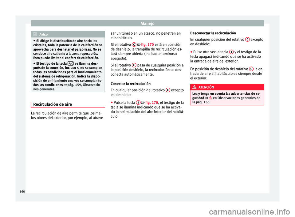 Seat Toledo 2015 Manual de instrucciones (in Spanish) Manejo
Aviso
● Si dirige l a di
stribución de aire hacia los
cristales, toda la potencia de la calefacción se
aprovecha para deshelar el parabrisas. No se
conduce aire caliente a la zona reposapi Seat Toledo 2015 Manual de instrucciones (in Spanish) Manejo
Aviso
● Si dirige l a di
stribución de aire hacia los
cristales, toda la potencia de la calefacción se
aprovecha para deshelar el parabrisas. No se
conduce aire caliente a la zona reposapi