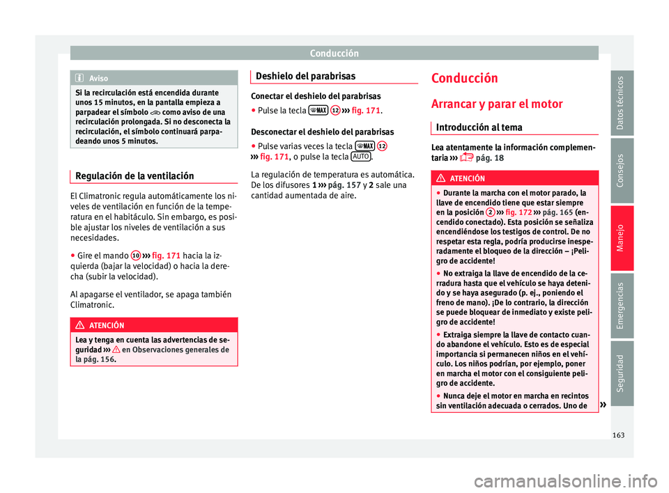 Seat Toledo 2015 Manual de instrucciones (in Spanish) Conducción
Aviso
Si la recirculación está encendida durante
uno s
15 minutos, en la pantalla empieza a
parpadear el símbolo como aviso de una
recirculación prolongada. Si no desconecta la
r Seat Toledo 2015 Manual de instrucciones (in Spanish) Conducción
Aviso
Si la recirculación está encendida durante
uno s
15 minutos, en la pantalla empieza a
parpadear el símbolo como aviso de una
recirculación prolongada. Si no desconecta la
r