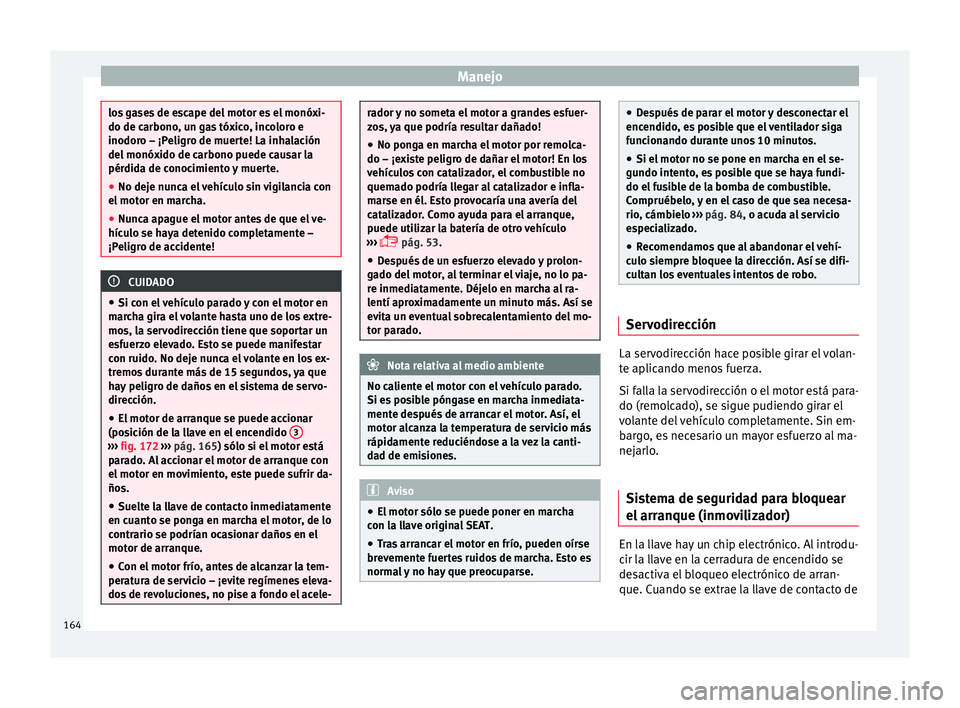 Seat Toledo 2015 Manual de instrucciones (in Spanish) Manejo
los gases de escape del motor es el monóxi-
do de carbono
, u
n gas tóxico, incoloro e
inodoro – ¡Peligro de muerte! La inhalación
del monóxido de carbono puede causar la
pérdida de con Seat Toledo 2015 Manual de instrucciones (in Spanish) Manejo
los gases de escape del motor es el monóxi-
do de carbono
, u
n gas tóxico, incoloro e
inodoro – ¡Peligro de muerte! La inhalación
del monóxido de carbono puede causar la
pérdida de con