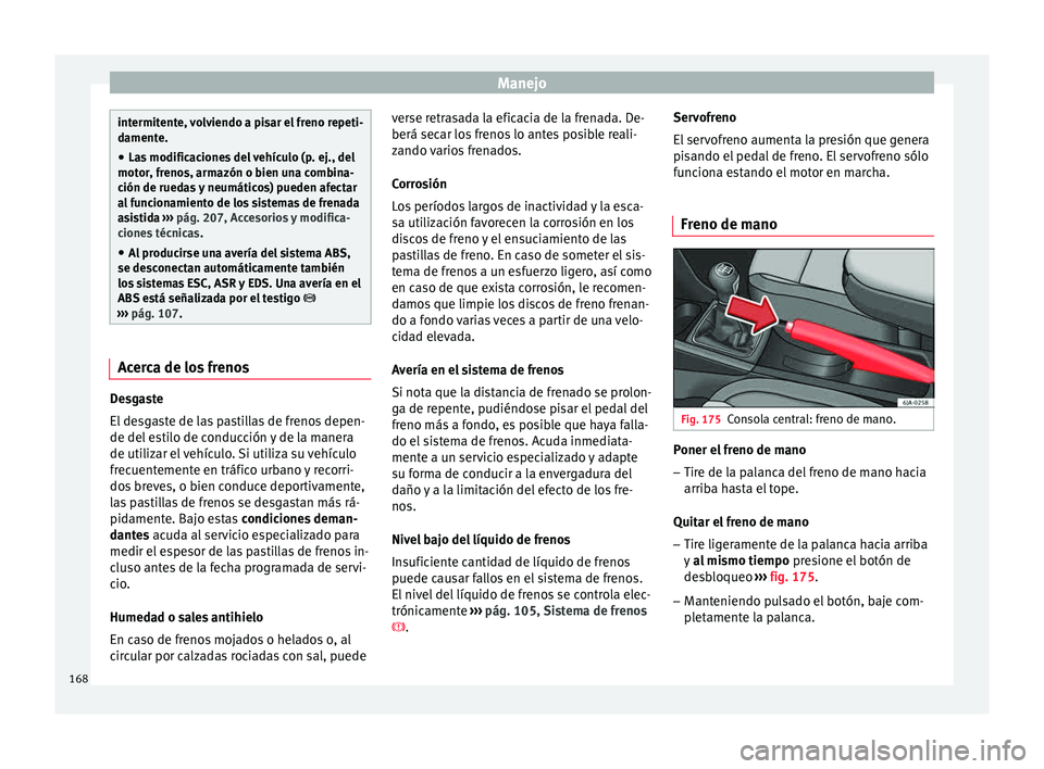 Seat Toledo 2015 Manual de instrucciones (in Spanish) Manejo
intermitente, volviendo a pisar el freno repeti-
dament
e.
● La
s modificaciones del vehículo (p. ej., del
motor, fr
enos, armazón o bien una combina-
ción de ruedas y neumáticos) pueden Seat Toledo 2015 Manual de instrucciones (in Spanish) Manejo
intermitente, volviendo a pisar el freno repeti-
dament
e.
● La
s modificaciones del vehículo (p. ej., del
motor, fr
enos, armazón o bien una combina-
ción de ruedas y neumáticos) pueden