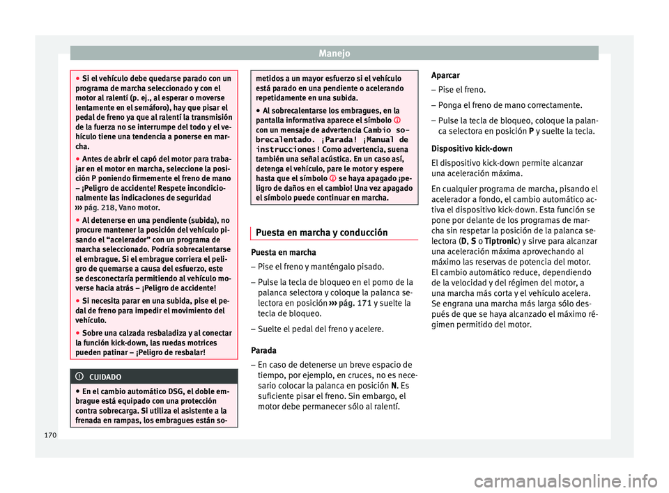 Seat Toledo 2015 Manual de instrucciones (in Spanish) Manejo
●
Si el v
ehículo debe quedarse parado con un
programa de marcha seleccionado y con el
motor al ralentí (p. ej., al esperar o moverse
lentamente en el semáforo), hay que pisar el
pedal de Seat Toledo 2015 Manual de instrucciones (in Spanish) Manejo
●
Si el v
ehículo debe quedarse parado con un
programa de marcha seleccionado y con el
motor al ralentí (p. ej., al esperar o moverse
lentamente en el semáforo), hay que pisar el
pedal de