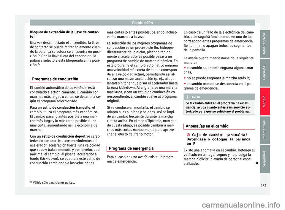 Seat Toledo 2015 Manual de instrucciones (in Spanish) Conducción
Bloqueo de extracción de la llave de contac-
t o 1)
Un a
vez desconectado el encendido, la llave
de contacto se puede retirar solamente cuan-
do la palanca selectora se encuentra en posi Seat Toledo 2015 Manual de instrucciones (in Spanish) Conducción
Bloqueo de extracción de la llave de contac-
t o 1)
Un a
vez desconectado el encendido, la llave
de contacto se puede retirar solamente cuan-
do la palanca selectora se encuentra en posi