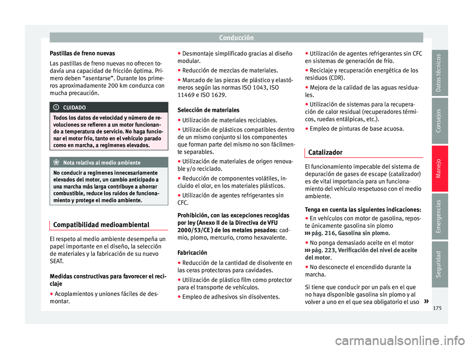 Seat Toledo 2015 Manual de instrucciones (in Spanish) Conducción
Pastillas de freno nuevas
La s
p
astillas de freno nuevas no ofrecen to-
davía una capacidad de fricción óptima. Pri-
mero deben “asentarse”. Durante los prime-
ros aproximadamente Seat Toledo 2015 Manual de instrucciones (in Spanish) Conducción
Pastillas de freno nuevas
La s
p
astillas de freno nuevas no ofrecen to-
davía una capacidad de fricción óptima. Pri-
mero deben “asentarse”. Durante los prime-
ros aproximadamente