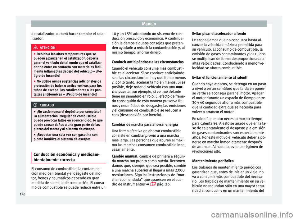 Seat Toledo 2015 Manual de instrucciones (in Spanish) Manejo
de catalizador, deberá hacer cambiar el cata-
liz a
dor
. ATENCIÓN
● De b
ido a las altas temperaturas que se
pueden alcanzar en el catalizador, debería
parar el vehículo de tal modo que Seat Toledo 2015 Manual de instrucciones (in Spanish) Manejo
de catalizador, deberá hacer cambiar el cata-
liz a
dor
. ATENCIÓN
● De b
ido a las altas temperaturas que se
pueden alcanzar en el catalizador, debería
parar el vehículo de tal modo que