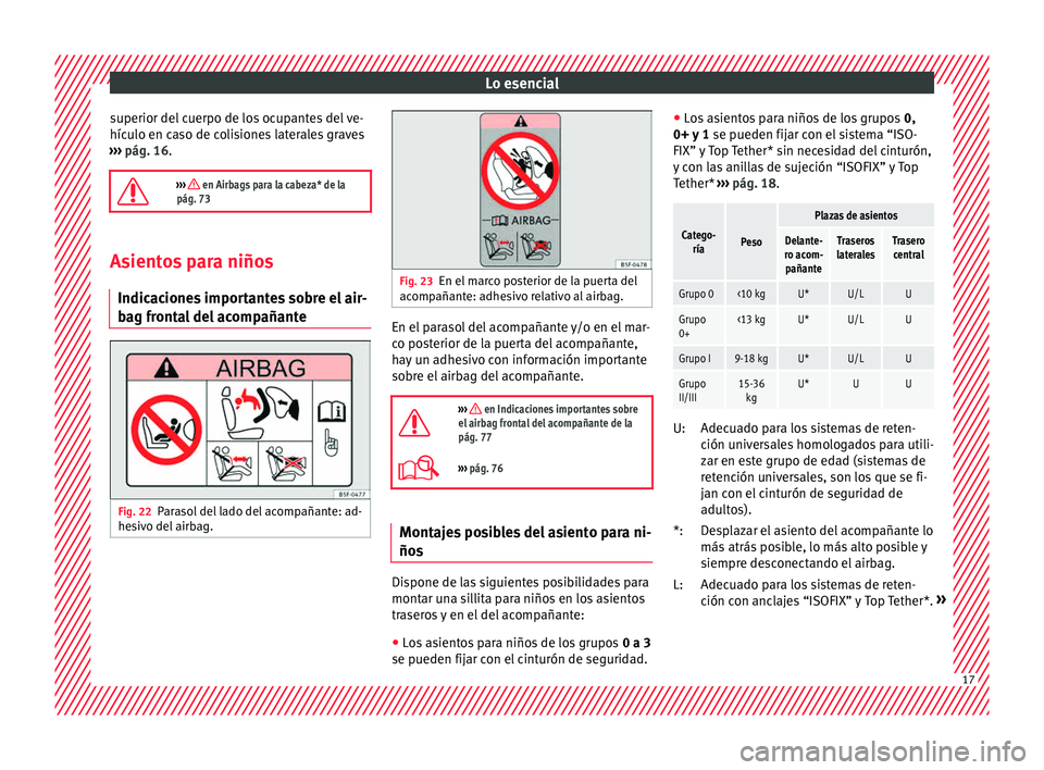 Seat Toledo 2015  Manual de instrucciones (in Spanish) Lo esencial
superior del cuerpo de los ocupantes del ve-
híc u
lo en c
aso de colisiones laterales graves
›››  pág. 16.

›››  en Airbags para la cabeza* de la
pág. 73 Asientos para n