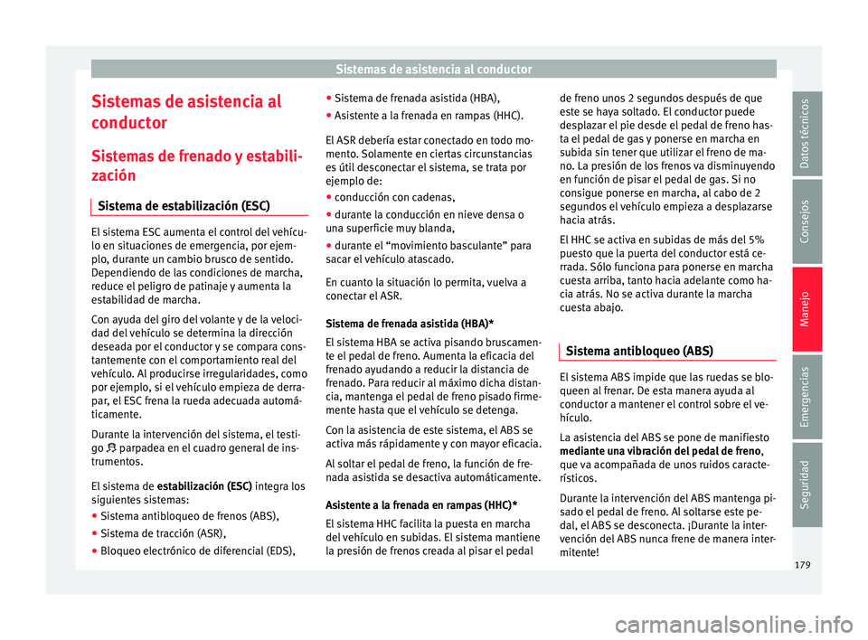 Seat Toledo 2015 Manual de instrucciones (in Spanish) Sistemas de asistencia al conductor
Sistemas de asistencia al
c onduct
or
Si
stemas de frenado y estabili-
zación
Sistema de estabilización (ESC) El sistema ESC aumenta el control del vehícu-
lo en Seat Toledo 2015 Manual de instrucciones (in Spanish) Sistemas de asistencia al conductor
Sistemas de asistencia al
c onduct
or
Si
stemas de frenado y estabili-
zación
Sistema de estabilización (ESC) El sistema ESC aumenta el control del vehícu-
lo en
