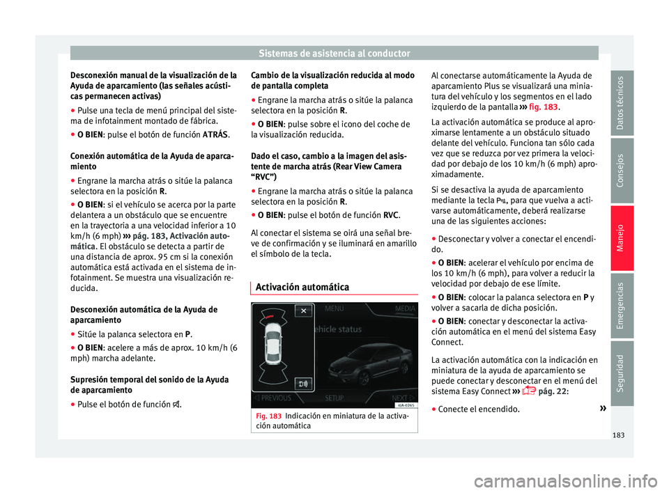 Seat Toledo 2015 Manual de instrucciones (in Spanish) Sistemas de asistencia al conductor
Desconexión manual de la visualización de la
A y
ud
a de aparcamiento (las señales acústi-
cas permanecen activas)
● Pulse una tecla de menú principal del si Seat Toledo 2015 Manual de instrucciones (in Spanish) Sistemas de asistencia al conductor
Desconexión manual de la visualización de la
A y
ud
a de aparcamiento (las señales acústi-
cas permanecen activas)
● Pulse una tecla de menú principal del si