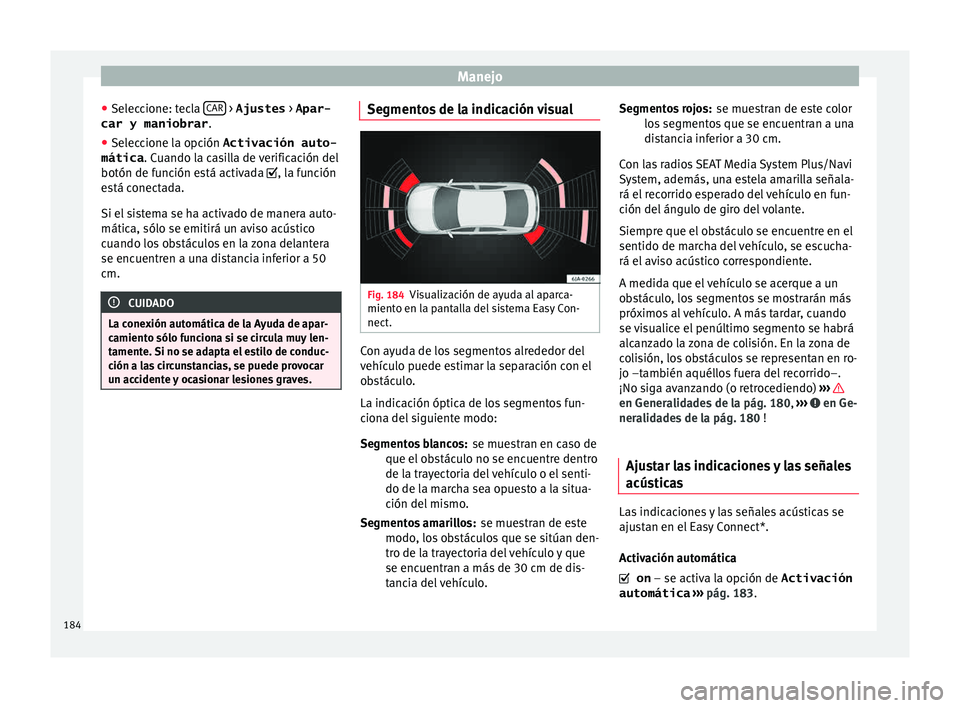 Seat Toledo 2015 Manual de instrucciones (in Spanish) Manejo
● Sel ec
c
ione: tecla CAR > Ajustes
> Apar-
car y maniobrar .
● Seleccione la opción Activación auto-
mática . Cuando l
a c
asilla de verificación del
botón de función está acti Seat Toledo 2015 Manual de instrucciones (in Spanish) Manejo
● Sel ec
c
ione: tecla CAR > Ajustes
> Apar-
car y maniobrar .
● Seleccione la opción Activación auto-
mática . Cuando l
a c
asilla de verificación del
botón de función está acti
