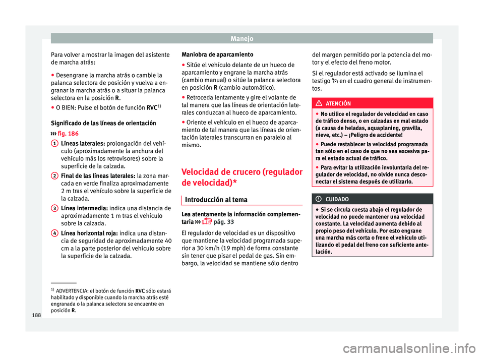 Seat Toledo 2015 Manual de instrucciones (in Spanish) Manejo
Para volver a mostrar la imagen del asistente
de m ar
c
ha atrás:
● Desengrane la marcha atrás o cambie la
palanc
a selectora de posición y vuelva a en-
granar la marcha atrás o a situar Seat Toledo 2015 Manual de instrucciones (in Spanish) Manejo
Para volver a mostrar la imagen del asistente
de m ar
c
ha atrás:
● Desengrane la marcha atrás o cambie la
palanc
a selectora de posición y vuelva a en-
granar la marcha atrás o a situar
