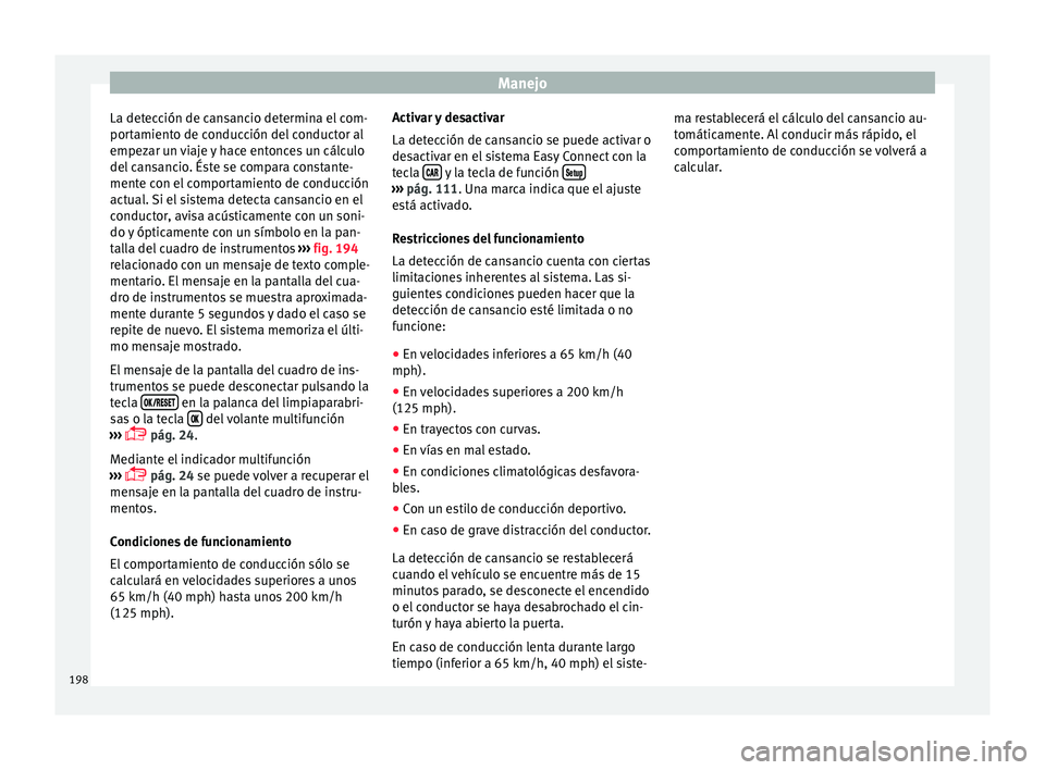 Seat Toledo 2015 Manual de instrucciones (in Spanish) Manejo
La detección de cansancio determina el com-
por t
amient
o de conducción del conductor al
empezar un viaje y hace entonces un cálculo
del cansancio. Éste se compara constante-
mente con el Seat Toledo 2015 Manual de instrucciones (in Spanish) Manejo
La detección de cansancio determina el com-
por t
amient
o de conducción del conductor al
empezar un viaje y hace entonces un cálculo
del cansancio. Éste se compara constante-
mente con el