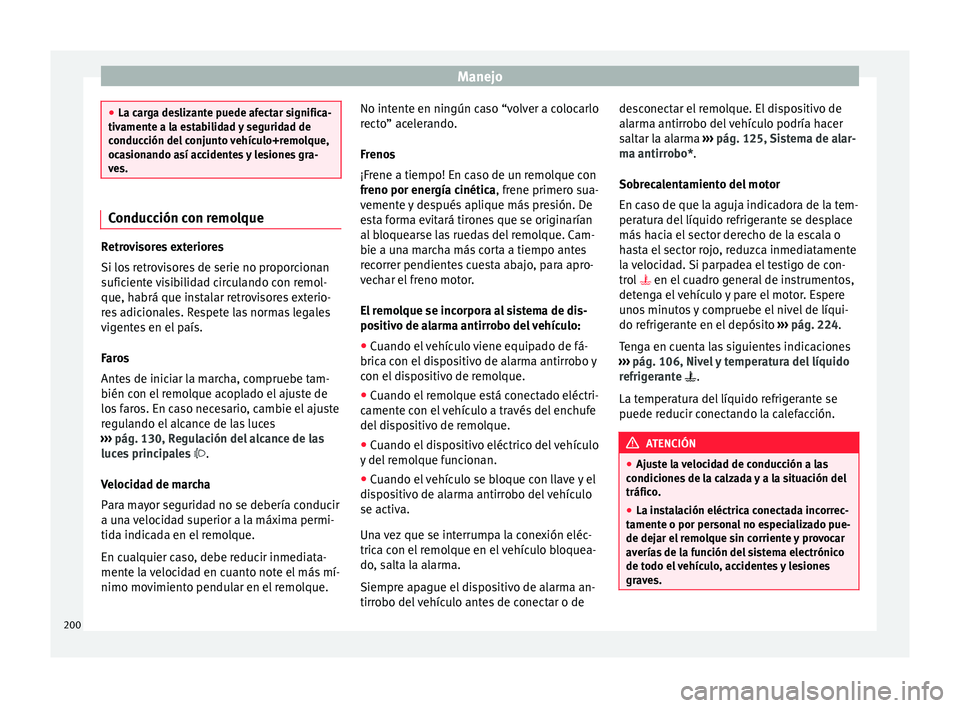 Seat Toledo 2015  Manual de instrucciones (in Spanish) Manejo
●
La car g
a deslizante puede afectar significa-
tivamente a la estabilidad y seguridad de
conducción del conjunto vehículo+remolque,
ocasionando así accidentes y lesiones gra-
ves. Conduc