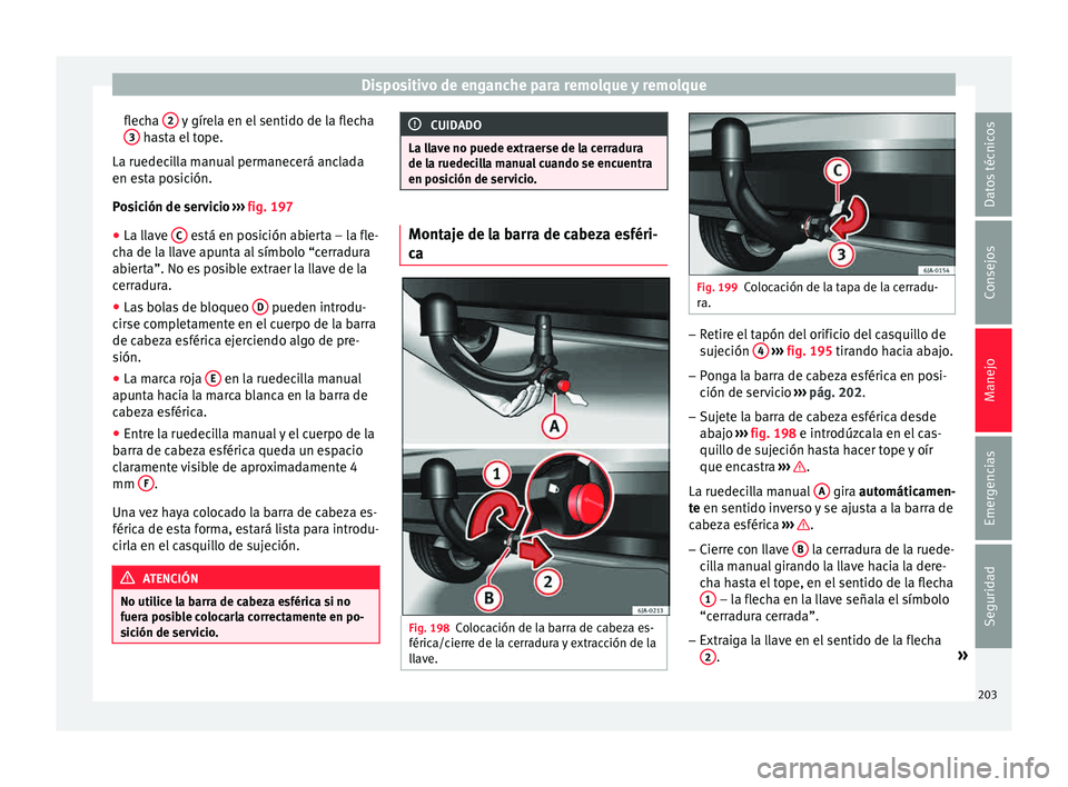 Seat Toledo 2015  Manual de instrucciones (in Spanish) Dispositivo de enganche para remolque y remolque
flecha  2  y gírela en el sentido de la flecha
3  hasta el tope.
La ruedec i
l
la manual permanecerá anclada
en esta posición.
Posición de servicio