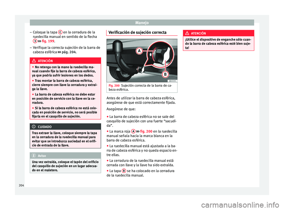 Seat Toledo 2015  Manual de instrucciones (in Spanish) Manejo
– Co
loque l
a tapa C  en la cerradura de la
ruedec i
l
la manual en sentido de la flecha
3  
› ›› 
fig. 199
.
– V

erifique la correcta sujeción de la barra de
cabeza e
 sférica 
