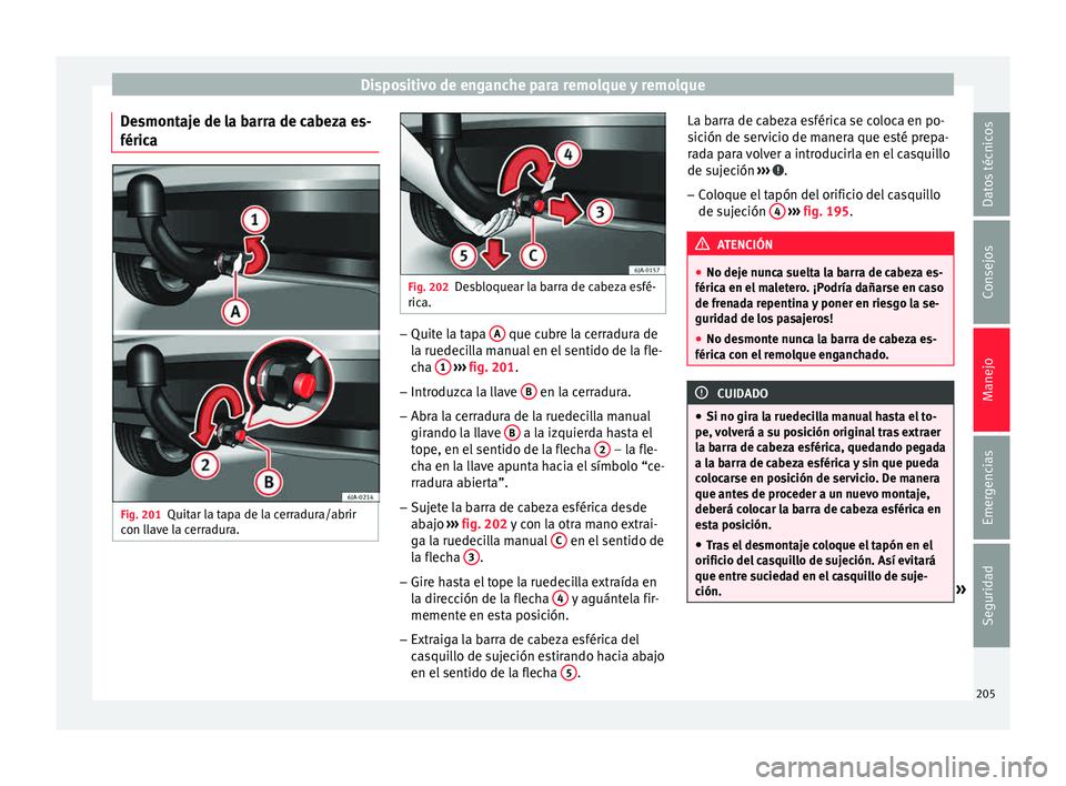 Seat Toledo 2015  Manual de instrucciones (in Spanish) Dispositivo de enganche para remolque y remolque
Desmontaje de la barra de cabeza es-
féric a Fig. 201
Quitar la tapa de la cerradura/abrir
c on l
l
ave la cerradura. Fig. 202
Desbloquear la barra de