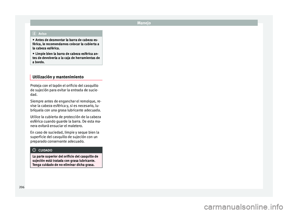 Seat Toledo 2015  Manual de instrucciones (in Spanish) Manejo
Aviso
● Ante s
 de desmontar la barra de cabeza es-
férica, le recomendamos colocar la cubierta a
la cabeza esférica.
● Limpie bien la barra de cabeza esférica an-
tes
  de devolverla a 