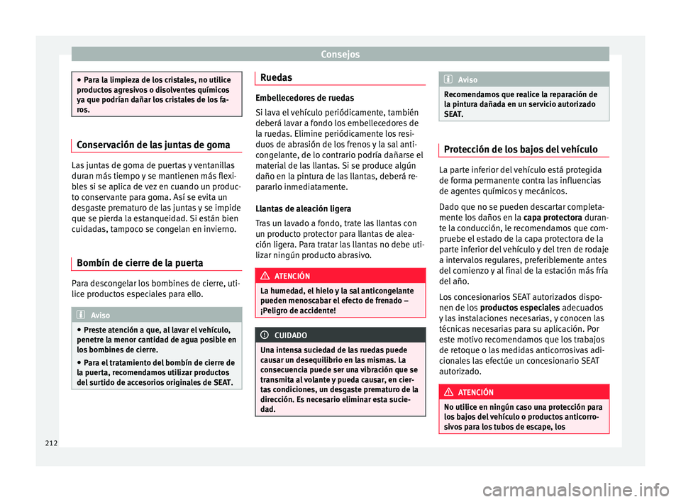 Seat Toledo 2015 Manual de instrucciones (in Spanish) Consejos
●
Par a l
a limpieza de los cristales, no utilice
productos agresivos o disolventes químicos
ya que podrían dañar los cristales de los fa-
ros. Conservación de las juntas de goma
Las ju Seat Toledo 2015 Manual de instrucciones (in Spanish) Consejos
●
Par a l
a limpieza de los cristales, no utilice
productos agresivos o disolventes químicos
ya que podrían dañar los cristales de los fa-
ros. Conservación de las juntas de goma
Las ju