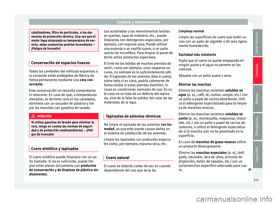 Seat Toledo 2015 Manual de instrucciones (in Spanish) Cuidado y mantenimento
catalizadores, filtro de partículas, o los ele-
mento
s
de protección térmica. Una vez que el
motor haya alcanzado su temperatura de ser-
vicio, estas sustancias podrían in Seat Toledo 2015 Manual de instrucciones (in Spanish) Cuidado y mantenimento
catalizadores, filtro de partículas, o los ele-
mento
s
de protección térmica. Una vez que el
motor haya alcanzado su temperatura de ser-
vicio, estas sustancias podrían in