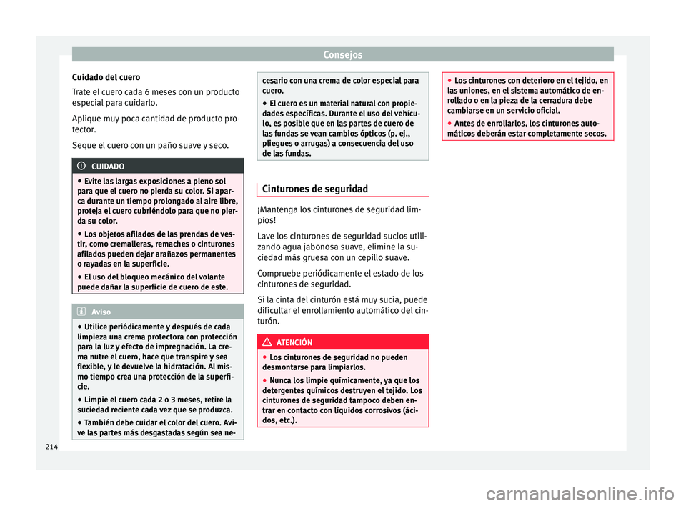 Seat Toledo 2015 Manual de instrucciones (in Spanish) Consejos
Cuidado del cuero
T r
at
e el cuero cada 6 meses con un producto
especial para cuidarlo.
Aplique muy poca cantidad de producto pro-
tector.
Seque el cuero con un paño suave y seco. CUIDADO
Seat Toledo 2015 Manual de instrucciones (in Spanish) Consejos
Cuidado del cuero
T r
at
e el cuero cada 6 meses con un producto
especial para cuidarlo.
Aplique muy poca cantidad de producto pro-
tector.
Seque el cuero con un paño suave y seco. CUIDADO