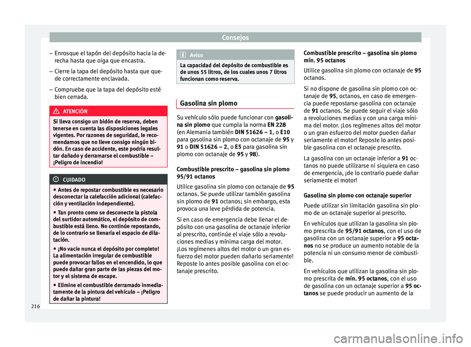 Seat Toledo 2015 Manual de instrucciones (in Spanish) Consejos
– Enr o
s
que el tapón del depósito hacia la de-
recha hasta que oiga que encastra.
– Cierre la tapa del depósito hasta que que-
de correct
amente enclavada.
– Compruebe que la tapa Seat Toledo 2015 Manual de instrucciones (in Spanish) Consejos
– Enr o
s
que el tapón del depósito hacia la de-
recha hasta que oiga que encastra.
– Cierre la tapa del depósito hasta que que-
de correct
amente enclavada.
– Compruebe que la tapa