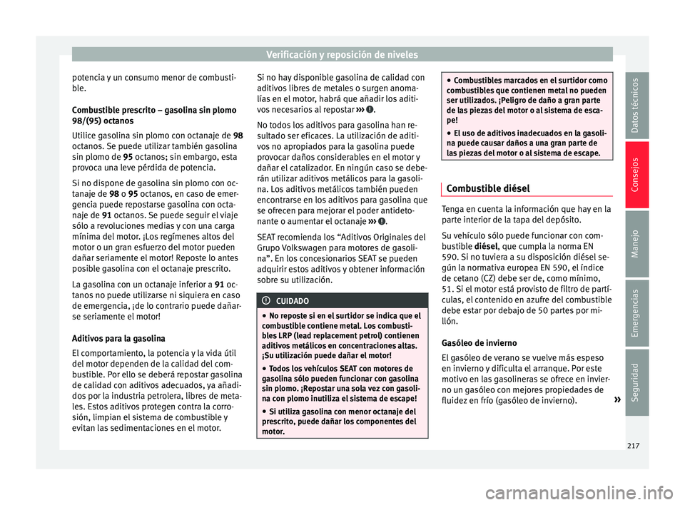 Seat Toledo 2015 Manual de instrucciones (in Spanish) Verificación y reposición de niveles
potencia y un consumo menor de combusti-
b l
e.
C
ombustible prescrito – gasolina sin plomo
98/(95) octanos
Utilice gasolina sin plomo con octanaje de 98
octan Seat Toledo 2015 Manual de instrucciones (in Spanish) Verificación y reposición de niveles
potencia y un consumo menor de combusti-
b l
e.
C
ombustible prescrito – gasolina sin plomo
98/(95) octanos
Utilice gasolina sin plomo con octanaje de 98
octan