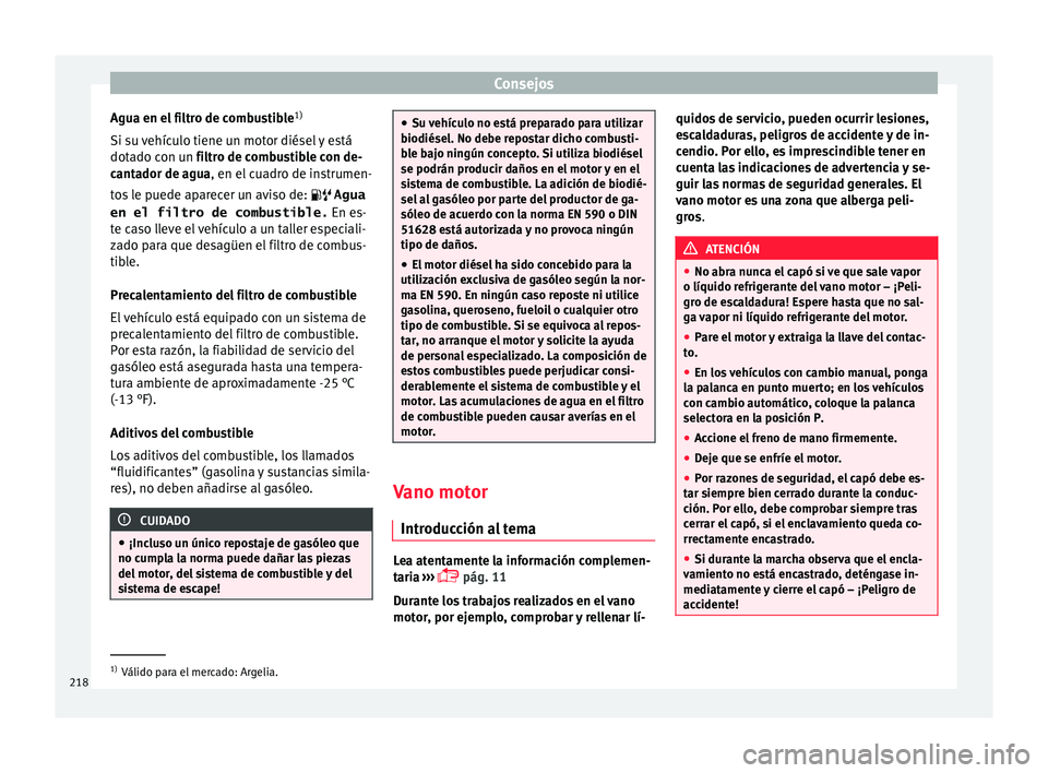 Seat Toledo 2015 Manual de instrucciones (in Spanish) Consejos
Agua en el filtro de combustible 1)
Si s u
v
ehículo tiene un motor diésel y está
dotado con un filtro de combustible con de-
cantador de agua, en el cuadro de instrumen-
tos le puede apa Seat Toledo 2015 Manual de instrucciones (in Spanish) Consejos
Agua en el filtro de combustible 1)
Si s u
v
ehículo tiene un motor diésel y está
dotado con un filtro de combustible con de-
cantador de agua, en el cuadro de instrumen-
tos le puede apa