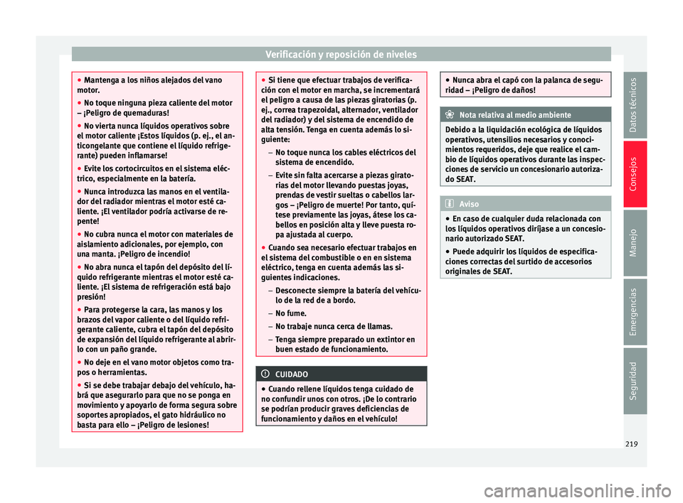 Seat Toledo 2015 Manual de instrucciones (in Spanish) Verificación y reposición de niveles
●
Mant en
ga a los niños alejados del vano
motor.
● No toque ninguna pieza caliente del motor
– ¡Peligro de quem
aduras!
● No vierta nunca líquidos o Seat Toledo 2015 Manual de instrucciones (in Spanish) Verificación y reposición de niveles
●
Mant en
ga a los niños alejados del vano
motor.
● No toque ninguna pieza caliente del motor
– ¡Peligro de quem
aduras!
● No vierta nunca líquidos o