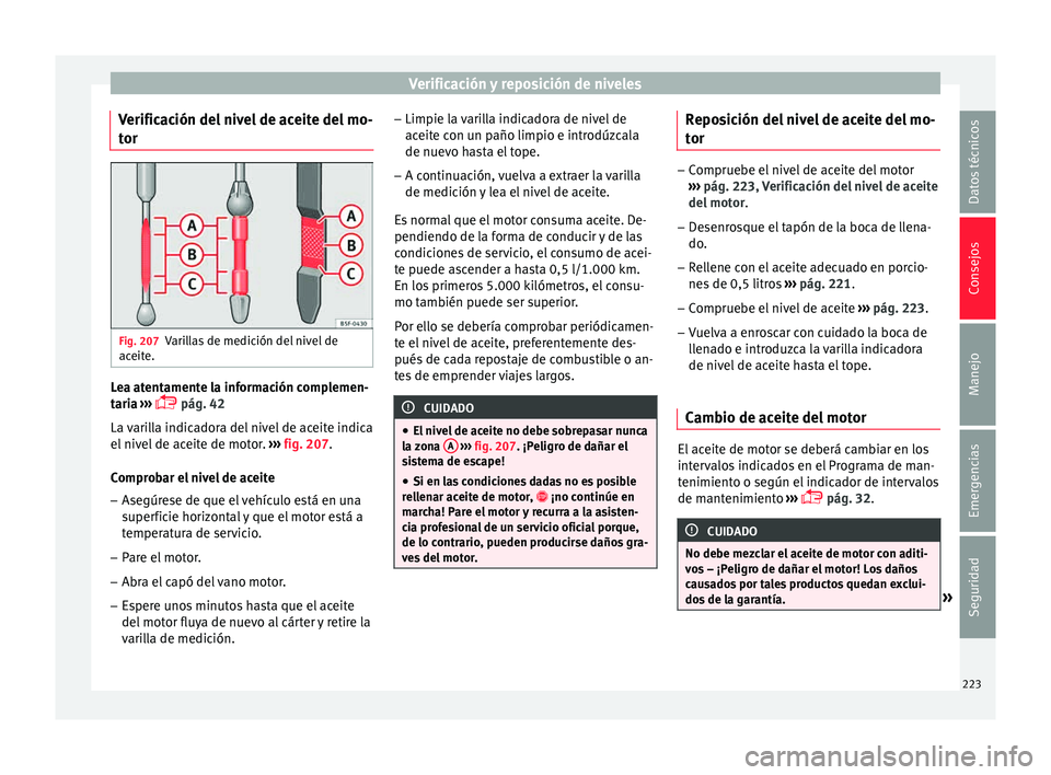 Seat Toledo 2015 Manual de instrucciones (in Spanish) Verificación y reposición de niveles
Verificación del nivel de aceite del mo-
t or Fig. 207
Varillas de medición del nivel de
ac eit
e. Lea atentamente la información complemen-
t
ari
a
›› Seat Toledo 2015 Manual de instrucciones (in Spanish) Verificación y reposición de niveles
Verificación del nivel de aceite del mo-
t or Fig. 207
Varillas de medición del nivel de
ac eit
e. Lea atentamente la información complemen-
t
ari
a
››