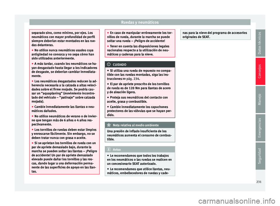 Seat Toledo 2015 Manual de instrucciones (in Spanish) Ruedas y neumáticos
separado sino, como mínimo, por ejes. Los
neumático
s
con mayor profundidad de perfil
siempre deberían estar montados en las rue-
das delanteras.
● No utilice nunca neumáti Seat Toledo 2015 Manual de instrucciones (in Spanish) Ruedas y neumáticos
separado sino, como mínimo, por ejes. Los
neumático
s
con mayor profundidad de perfil
siempre deberían estar montados en las rue-
das delanteras.
● No utilice nunca neumáti