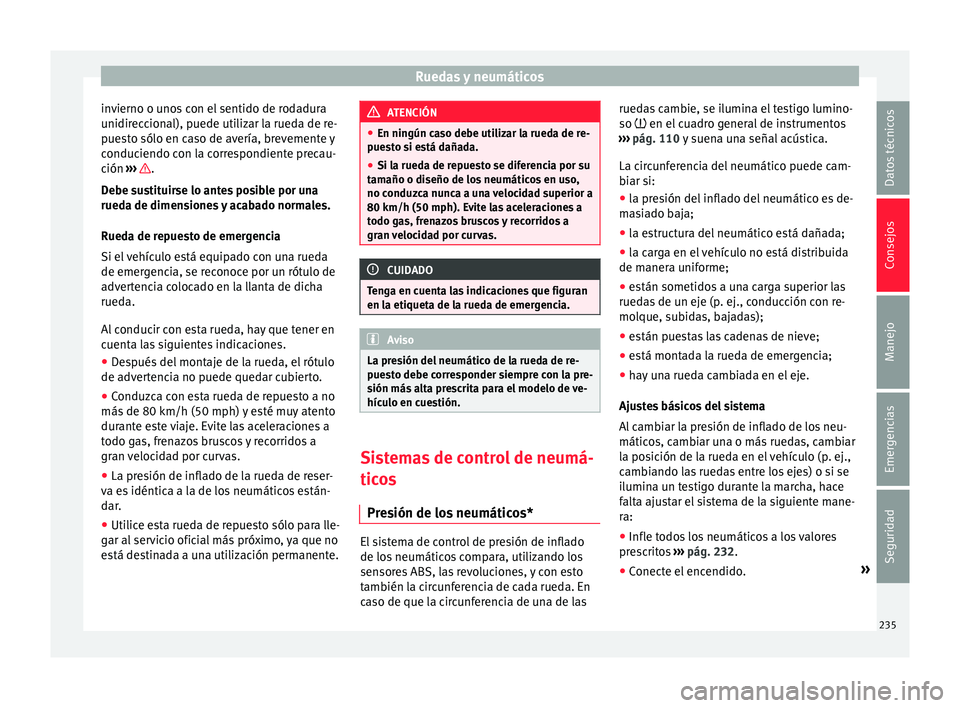 Seat Toledo 2015 Manual de instrucciones (in Spanish) Ruedas y neumáticos
invierno o unos con el sentido de rodadura
u nidir
ec
cional), puede utilizar la rueda de re-
puesto sólo en caso de avería, brevemente y
conduciendo con la correspondiente prec Seat Toledo 2015 Manual de instrucciones (in Spanish) Ruedas y neumáticos
invierno o unos con el sentido de rodadura
u nidir
ec
cional), puede utilizar la rueda de re-
puesto sólo en caso de avería, brevemente y
conduciendo con la correspondiente prec